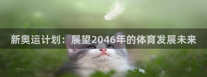 bbin视讯游app：新奥运计划：展望2046年的体育发展未来