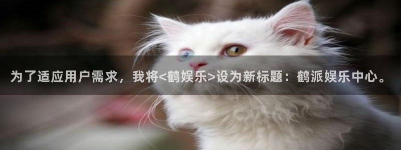 bbin视讯娱乐：为了适应用户需求，我将<鹤娱乐>设为新标题：鹤派娱乐中心。