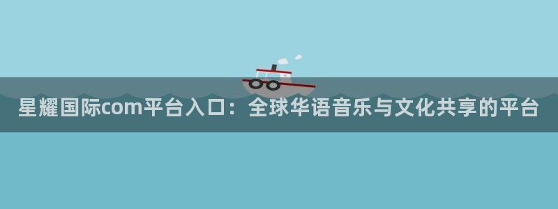 下载bbin视讯app：星耀国际com平台入口：全球华语音乐与文化共享的平台